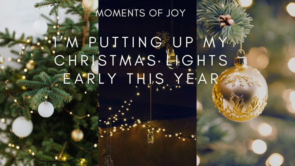Creating Moments of Joy: Why I’m Putting Up My Christmas Lights Early This&nbsp;Year