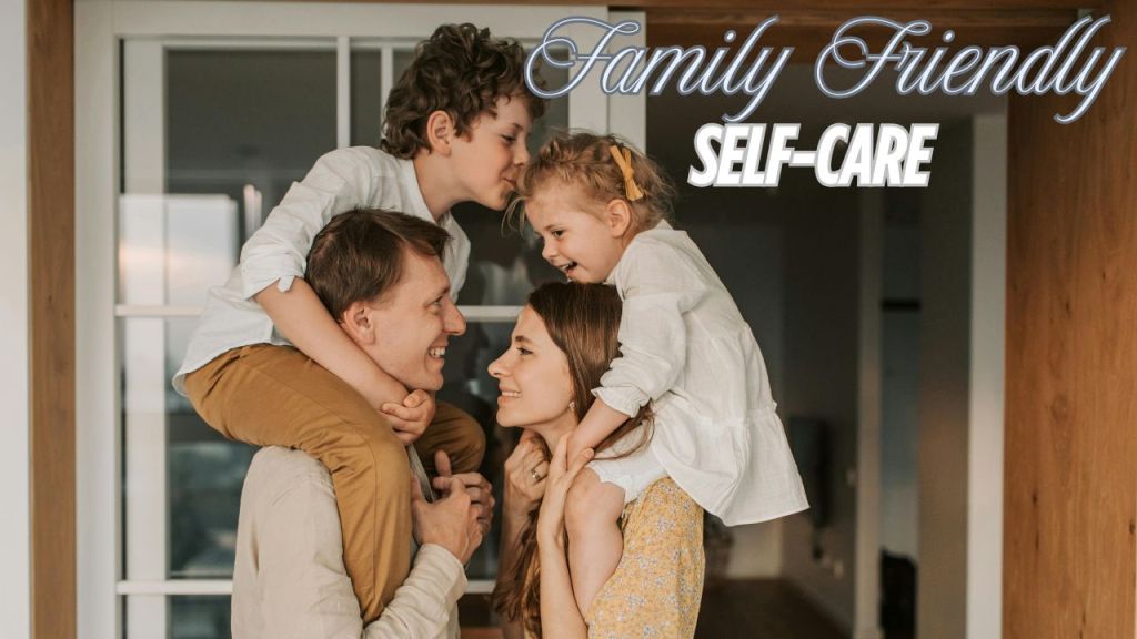 Family Friendly Self Care Ideas You Can Start&nbsp;Today
